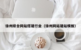 东营徐州综合网站搭建行业（徐州网站建站模板）