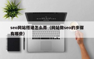 东营seo网站搭建怎么弄（网站做seo的步骤有哪些）